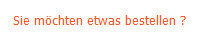 Sie mchten etwas bestellen ?
